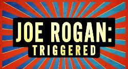 JOE ROGAN: TRIGGERED